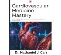 Cardiovascular Medicine Mastery: Pathophysiology, Diagnosis, and Guideline-Based Treatment for Medical Students, Residents, and USMLE Preparation