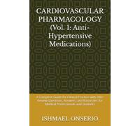 CARDIOVASCULAR PHARMACOLOGY (Vol. 1: Anti-Hypertensive Medications): A Complete Guide for Clinical Practice with 200+ Review Questions, Answers, and Rationales for Medical Professionals and Students