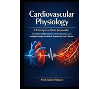 Cardiovascular Physiology: A Concept-to-Clinic Approach | Foundational Mechanisms, Hemodynamics, and Pathophysiology for Medical Students and Early Clinicians