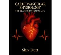 Cardiovascular Physiology: The Beating System of Life: 3 (Human Physiology)