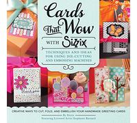 Cards That Wow with Sizzix: Techniques and Ideas for Using Die-Cutting and Embossing Machines - Creative Ways to Cut, Fold, and Embellish Your Handmade Greeting Cards (A Cut Above)
