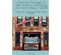 Care and Courage: A Teen Guide to Healthcare and Public Safety in 2025: Fire, EMS, Law, Nursing, and Allied Health Pathways for Teens (Teen Pathways)