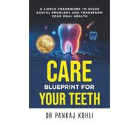 CARE Blueprint for Your Teeth: A Simple Framework to Solve Dental Problems and Transform Your Oral Health
