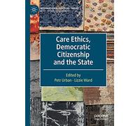 Care Ethics, Democratic Citizenship and the State (International Political Theory)