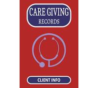 Care Giving Log: Keep Track of Client info | 6 x 9 inches, 100 pages | Great Gift for the Care Giver
