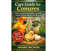 Care Guide for Conures: Useful instructions on feeding, cage setup, health problems, egg care, and safe living.