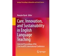 Care, Innovation, and Sustainability in English Language Teaching: Selected Proceedings of the 23rd AsiaTEFL International Conference (Springer Proceedings in Humanities and Social Sciences)