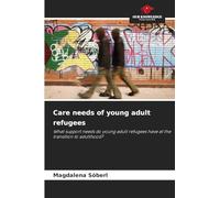 Care needs of young adult refugees: What support needs do young adult refugees have at the transition to adulthood?