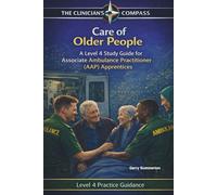 Care of Older People: A Level 4 Study Guide for Associate Ambulance Practitioner (AAP) Apprentices and Student Paramedics (The Clinicians Compass ... Ambulance Practitioner (AAP) Apprentices)
