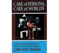 Care of Persons, Care of Worlds: A Psychosystems Approach to Pastoral Care and Counseling: Psychosystems Approach to Pastoral Care and Counselling