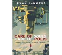 Care of Souls, Care of Polis: Toward a Political Pastoral Theology