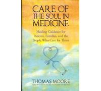 Care of the Soul in Medicine: Healing Guidance for Patients and the People Who Care for Them