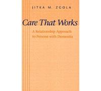 Care That Works : A Relationship Approach to Persons with Dementia