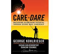 Care to Dare: Unleashing Astonishing Potential Through Secure Base Leadership (J-B Warren Bennis Series)