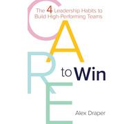 Care to Win: The 4 Leadership Habits to Build High-Performing Teams