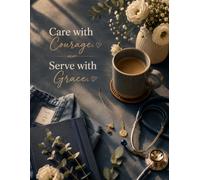 Care with Courage. Serve with Grace.: Wide Ruled Lined Journal for Nurses, Doctors and Caregivers for Notes, Reflection, Daily Planning and Writing