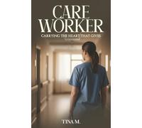 CARE WORKER: Carrying the Heart That Gives