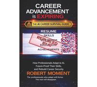 Career Advancement is Expiring: How Professionals Adapt to AI, Future-Proof Their Skills, and Rebuild Career Security