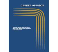 CAREER ADVISOR: Journal, Notes, Ideas, Actions, Priorities, Milestones, Checklists, Log | Daily Goals & Time-Management Notes - Career-Support Tracking, Communication & Workflow Management
