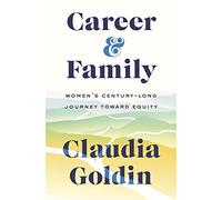 Career and Family: Women’s Century-Long Journey toward Equity