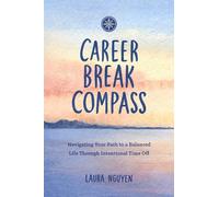 Career Break Compass: Navigating Your Path to a Balanced Life Through Intentional Time Off