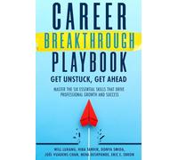 Career Breakthrough Playbook: Get Unstuck, Get Ahead: Master the Six Essential Skills that Drive Professional Growth and Success