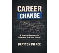 Career Change: A Strategic Approach to Leverage, Risk, and Control