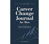 Career Change Journal for Men: 90 Days of Guided Reflection to Reinvent Your Professional Life