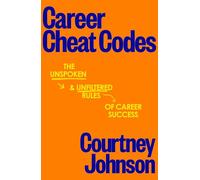 Career Cheat Codes: The Unspoken and Unfiltered Rules of Career Success