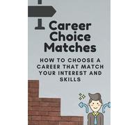 Career Choice Matches: How To Choose A Career That Match Your Interest And Skills: How To Select A Career Path