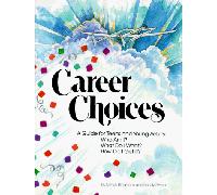 Career Choices: A Guide for Teens and Young Adults : Who Am I What Do I Want How Do I Get It