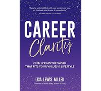 Career Clarity: Finally Find the Work That Fits Your Values and Your Lifestyle