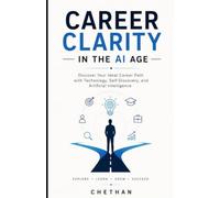 Career Clarity In The AI Age: Discover Your Ideal Career Path With Technology,Self-Discovery And Artificial Intelligence