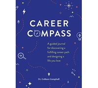 Career Compass: A Guided Journal for Discovering a Fulfilling Career Path and Designing a Life You Love