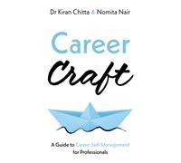 Career Craft : A Guide to Career Self-Management for Professionals