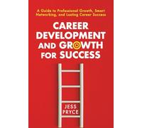 Career Development and Growth for Success: A Guide to Professional Growth, Smart Networking, and Lasting Career Success (Leadership Coaching by Jess Pryce)