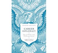 Career Diplomacy : Life and Work in the US Foreign Service, Fourth Edition