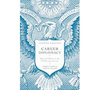 Career Diplomacy: Life and Work in the US Foreign Service: Life and Work in the US Foreign Service, Fourth Edition