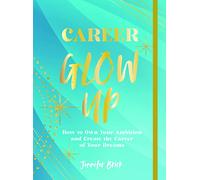 Career Glow Up: How to Own Your Ambition and Create the Career of Your Dreams