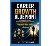 Career Growth Blueprint: A Practical Guide to Building Professional Communication, Leadership, Emotional Intelligence, Time Management, Critical Thinking, Personal Branding, Networking, and Long-Term