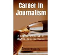 Career in Journalism: A Beginner's Guide to Becoming a Journalist