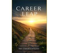 Career Leap: Your Proven Roadmap to a Fulfilling Career. Discover Your Passion, Master Your Skills, and Thrive in Your New Profession