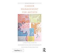 Career Management for Artists: A Practical Guide to Representation and Sustainability for Your Studio Practice