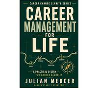 Career Management for Life: A Practical System for Building Career Security, Direction, and Options at Every Stage (Career Change Clarity Series)