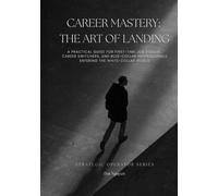 Career Mastery: The Art of Landing: A Practical Guide for First-Time Job Seekers, Career Switchers, and Blue-Collar Professionals Entering the White-Collar World (Strategic Operator Series)