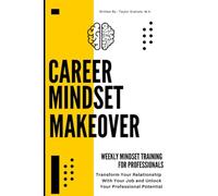 Career Mindset Makeover: Weekly Mindset Training For Professionals: Transform Your Relationship With Your Job and Unlock Your Professional Potential (Career Development)