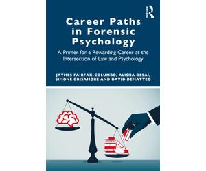 Career Paths in Forensic Psychology : A Primer for a Rewarding Career at the Intersection of Law and Psychology