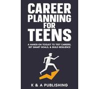 Career Planning for Teens: A Hands-On Toolkit to Test Careers, Set SMART Goals, & Build Resilience