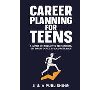 Career Planning for Teens: A Hands-On Toolkit to Test Careers, Set SMART Goals, & Build Resilience