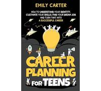 Career Planning for Teens: How to Understand Your Identity, Cultivate Your Skills, Find Your Dream Job, and Turn That Into a Successful Career (Life Skill Handbooks)